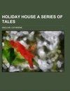 Holiday House A Series of Tales