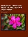 Drugging a Nation The Story of China and the Opium Curse