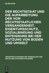 Der Rechtsstaat und die Aufarbeitung der vor-rechtsstaatlichen Vergangenheit. Eigentumsschutz, Sozialbindung und Enteignung bei der Nutzung von Boden und Umwelt