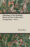 Ethnology of the Kwakiutl, Based on Data Collected by George Hunt - Part I.