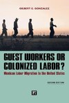 Gonzalez, G: Guest Workers or Colonized Labor?