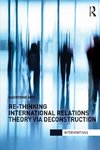 Re-Thinking International Relations Theory via Deconstruction