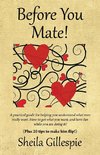 Before You Mate! A practical guide for helping you understand what men really want. How to get what you want, and have fun while you are doing it! Plus twenty tips to make him flip!