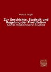 Zur Geschichte, Statistik und Regelung der Prostitution