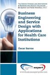 Business Engineering and Service Design with Applications for Health Care Institutions