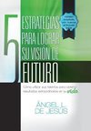 5 Estrategias Para Lograr Su Vision de Futuro