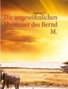 Die ungewöhnlichen Abenteuer des Bernd M.