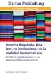 Anomia Regulada. Una lectura Institucional de la realidad Guatemalteca