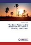 The Slave Factor in the History of Pre-Colonial Ibadan, 1830-1900