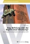 Sieg, Befreiung oder der Beginn neuer Besatzung?