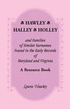 Hawley, Halley, Holley and Families of Similar Surnames Found in the Early Records of Maryland and Virginia Whose Descendants Migrated to Alaska, Arka