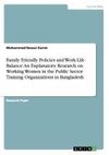 Family Friendly Policies and Work-Life Balance: An Explanatory Research on Working Women in the Public Sector Training Organizations in Bangladesh