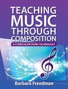 Freedman, B: Teaching Music Through Composition