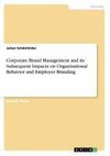 Corporate Brand Management and its Subsequent Impacts on Organizational Behavior and Employer Branding