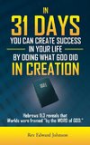 In 31 Days You Can Create Success in Your Life by Doing What God Did in Creation