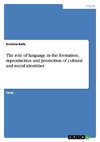 The role of language in the formation, reproduction and promotion of cultural and social identities