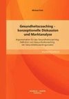 Gesundheitscoaching - konzeptionelle Diskussion und Marktanalyse: Argumentation für das Gesundheitscoaching, Definition von Gesundheitscoaching, der Gesundheitscoachingprozess