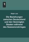 Die Beziehungen zwischen Deutschland und den Vereinigten Staaten während des Sezessionskrieges