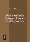 Drei aramäische Papyrusurkunden aus Elephantine