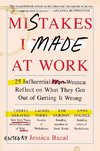 Mistakes I Made at Work: 25 Influential Women Reflect on What They Got Out of Getting It Wrong