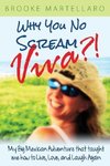 Why You No Scream Viva?! My Big Mexican Adventure That Taught Me How to Live, Love, and Laugh Again