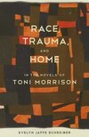 Race, Trauma, and Home in the Novels of Toni Morrison