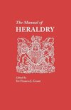 The Manual of Heraldry. a Concise Description of the Several Terms Used, and Containg a Dictionary of Every Designation in the Science