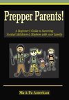 Prepper Parents! a Beginner's Guide to Surviving Societal Meltdown & Mayhem with Your Family