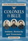 Hunt, R:  Colonels in Blue-Indiana, Kentucky and Tennessee