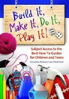 Build It, Make It, Do It, Play It! Subject Access to the Best How-To Guides for Children and Teens