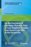 On the Formation of the Upper Monastic Area of Seon Buddhist Temples from Korea´s Late Silla to the Goryeo Era