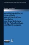 Geschlechtsspezifische Unterschiede der schlafendokrinen Regulation und deren Bedeutung für die Pathophysiologie der Major Depression