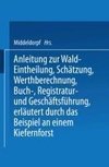 Anleitung zur Wald-Eintheilung, Schätzung, Werthberechnung, Buch-, Registratur- und Geschäftsführung erläutert durch das Beispiel an einem Kiefernforst