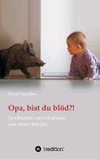 Opa, bist du blöd?!