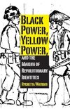 Black Power, Yellow Power, and the Making of Revolutionary Identities