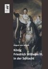 König Friedrich Wilhelm III. in der Schlacht