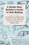 A Model Boat Builder's Guide to Rigging - A Collection of Historical Articles on the Construction of Model Ship Rigging