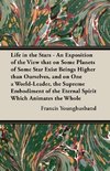 Life in the Stars - An Exposition of the View That on Some Planets of Some Star Exist Beings Higher Than Ourselves, and on One a World-Leader, the Sup