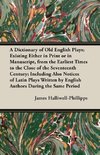 A   Dictionary of Old English Plays; Existing Either in Print or in Manuscript, from the Earliest Times to the Close of the Seventeenth Century; Inclu