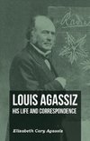 LOUIS AGASSIZ - HIS LIFE & COR