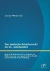 Der deutsche Arbeitsmarkt im 21. Jahrhundert: Soziale Marktwirtschaft im Zeichen von Globalisierung, demographischem Wandel und staatlicher Grundsicherung