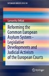 Reforming the Common European Asylum System - Legislative developments and judicial activism of the European Courts