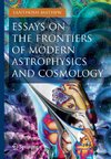 Essays on the Frontiers of Modern Astrophysics and Cosmology