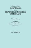 Abstracts of the Debt Books of the Provincial Land Office of Maryland. Charles County, Volume I