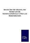 Bericht über die Industrie, den Handel und die Verkehrsverhältnisse in Wien und Niederösterreich