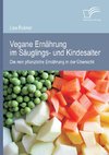 Vegane Ernährung im Säuglings- und Kindesalter: Die rein pflanzliche Ernährung in der Übersicht