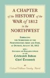 A Chapter of the History of the War of 1812 in the Northwest, Embracing the Surrender of the Northwestern Army and Fort, at Detroit, August 16,1812