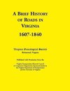 A   Brief History of Roads in Virginia, 1607-1840. Published with Permission from the Virginia Transportation Research Council (a Cooperative Organiza