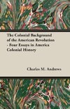 The Colonial Background of the American Revolution - Four Essays in America Colonial History