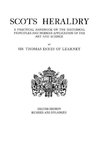 Scots Heraldry. a Practical Handbook on the Historical Principles and Modern Application of the Art and Science